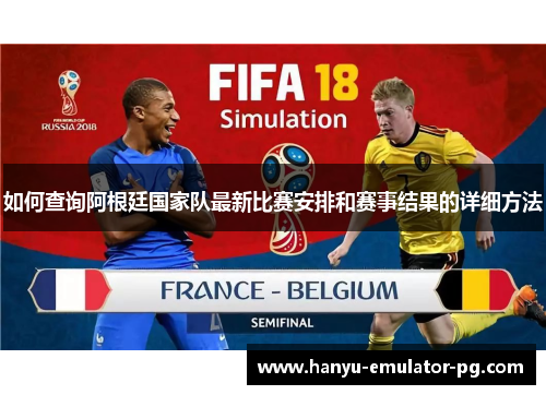 如何查询阿根廷国家队最新比赛安排和赛事结果的详细方法 如何查询阿根廷国家队最新比赛安排和赛事结果的详细方法