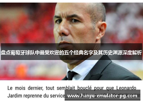 盘点葡萄牙球队中最受欢迎的五个经典名字及其历史渊源深度解析