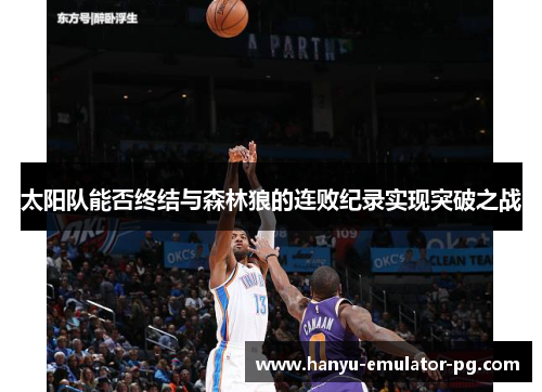 太阳队能否终结与森林狼的连败纪录实现突破之战