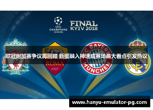 欧冠附加赛争议再回顾 新援融入神速成赛场最大看点引发热议